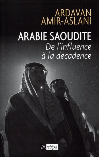 Couverture du livre « Maison Al Saoud ; chronique d'une chute annoncée » de Ardavan Amir-Aslani aux éditions Archipel