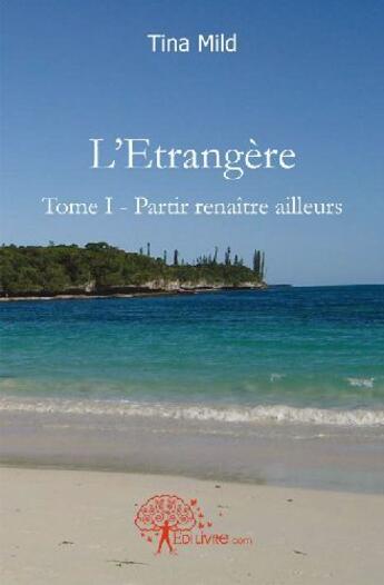 Couverture du livre « L'étrangère t.1 ; partir reconnaître ailleurs » de Tina Mild aux éditions Edilivre