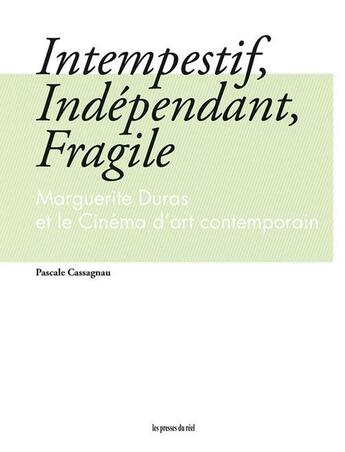 Couverture du livre « Intempestif, indépendant, fragile ; Marguerite Duras et le cinéma d'art contemporain » de Pascale Cassagnau aux éditions Les Presses Du Reel