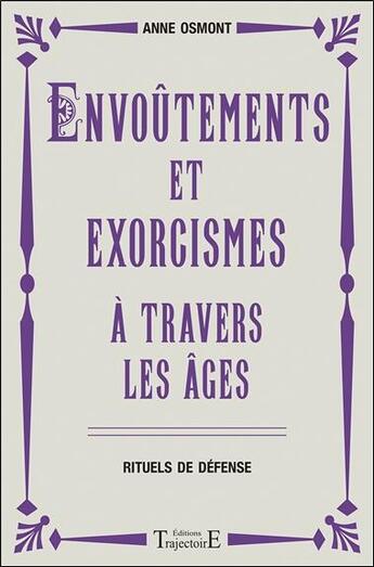 Couverture du livre « Envoûtements et exorcismes à travers les âges ; rituels de défense » de Anne Osmont aux éditions Trajectoire