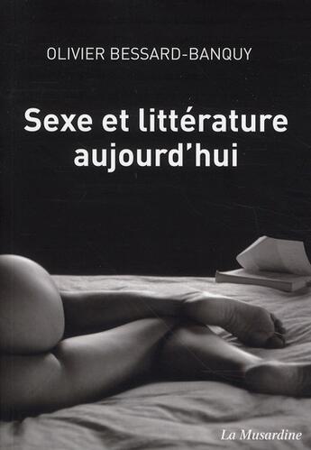 Couverture du livre « Sexe et littérature aujourd'hui ; petite étude des moeurs dans les lettres françaises » de Olivier Bessard-Banquy aux éditions La Musardine