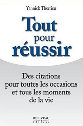 Couverture du livre « Tout pour réussir ; des citations pour toutes les occasions et tous les moments de la vie » de Yannick Therrien aux éditions Beliveau