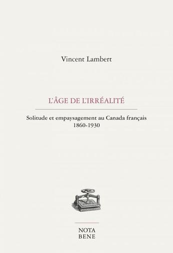 Couverture du livre « L'age de l'irrealite : solitude et empaysagement au canada » de Vincent Lambert aux éditions Editions Nota Bene
