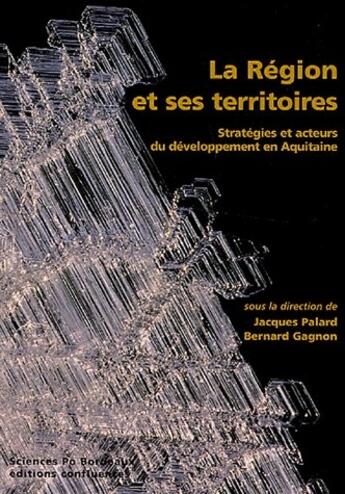 Couverture du livre « La région et ses territoires ; stratégies et acteurs du dévelppement en Aquitaine » de Jacques Palard et Bernard Gagnon aux éditions Confluences