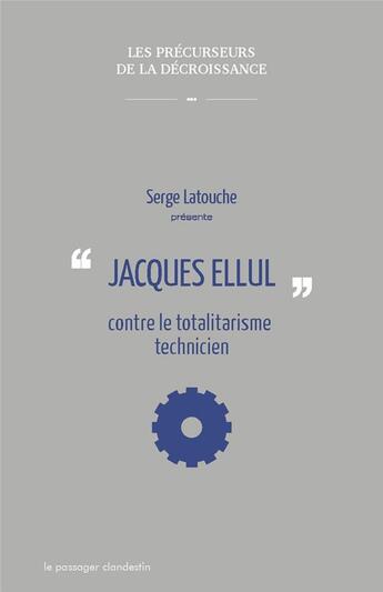 Couverture du livre « Jacques Ellul contre le totalitarisme technicien » de Serge Latouche aux éditions Le Passager Clandestin