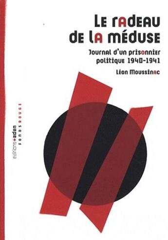 Couverture du livre « Radeau de la Meduse : Journal d'un prisonnier politique 1940-1941 » de Leon Moussinac aux éditions Aden Belgique