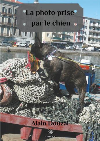 Couverture du livre « La photo prise par le chien » de Alain Douzal aux éditions Le Lys Bleu