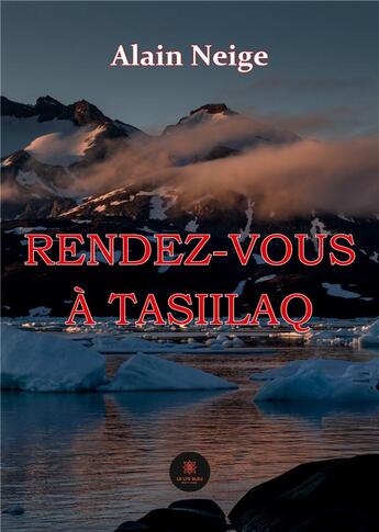 Couverture du livre « Rendez-vous à Tasiilaq » de Alain Neige aux éditions Le Lys Bleu