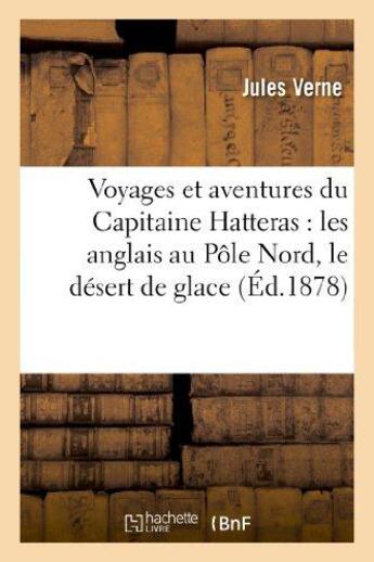 Couverture du livre « Voyages et aventures du capitaine hatteras : les anglais au pole nord, le desert de glace » de Jules Verne aux éditions Hachette Bnf