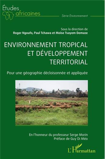 Couverture du livre « Environnement tropical et développement territorial : Pour une géographie décloisonnée et appliquée » de Moise Tsayem-Demaze et Roger Ngoufo et Paul Tchawa aux éditions L'harmattan