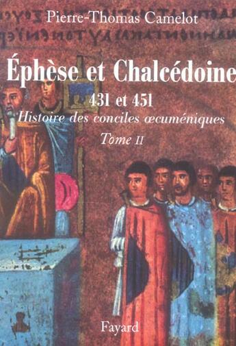 Couverture du livre « Ephèse et Chalcédoine 431 et 451 : Histoire des conciles oecuméniques Tome II » de P.Th Camelot aux éditions Fayard