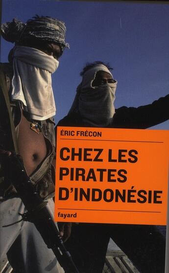 Couverture du livre « Chez les pirates d'Indonésie » de Eric Frecon aux éditions Fayard