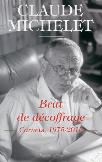 Couverture du livre « Brut de décoffrage ; carnets ; 1975-2015 » de Claude Michelet aux éditions Robert Laffont