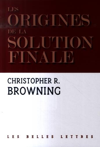 Couverture du livre « Les origines de la solution finale ; l'évolution de la politique anti-juive des nazis ; septembre 1939 - mars 1942 » de Christopher Browning aux éditions Belles Lettres