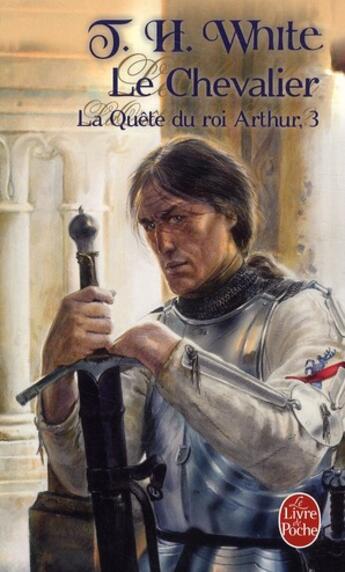 Couverture du livre « La quête du roi Arthur Tome 3 ; le chevalier » de Terence Hanbury White aux éditions Le Livre De Poche