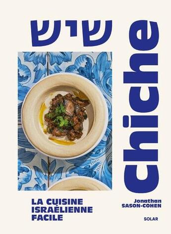 Couverture du livre « Chiche : La cuisine israélienne facile » de Jonathan Sason-Cohen aux éditions Solar