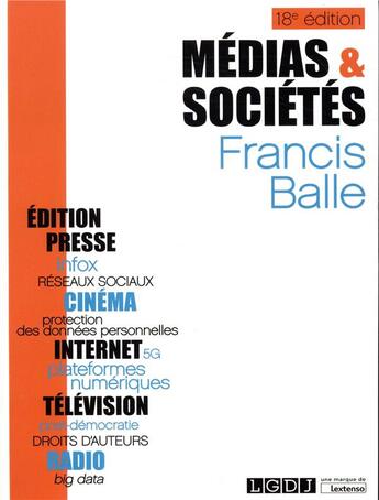 Couverture du livre « Médias et sociétés ; internet, presse, édition, cinéma, radio, télévision (18e édition) » de Francis Balle aux éditions Lgdj