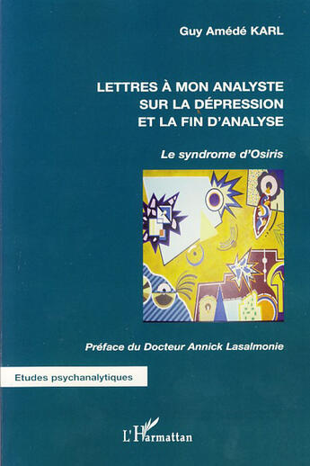 Couverture du livre « Lettres à mon analyste sur la dépression et la fin d'analyse ; le syndrome d'Osiris » de Guy Amédé Karl aux éditions L'harmattan