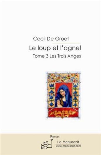 Couverture du livre « Le loup et l'Agnel Tome 3 ; les trois anges » de Cecil De Groet aux éditions Le Manuscrit