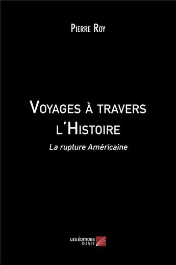 Couverture du livre « Voyages à travers l'histoire ; la rupture américaine » de Pierre Roy aux éditions Editions Du Net