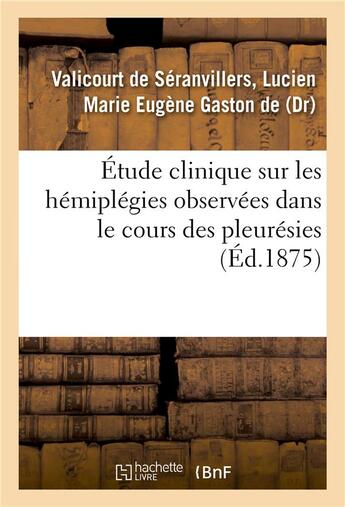 Couverture du livre « Etude clinique sur les hemiplegies observees dans le cours des pleuresies » de Valicourt De Seranvi aux éditions Hachette Bnf