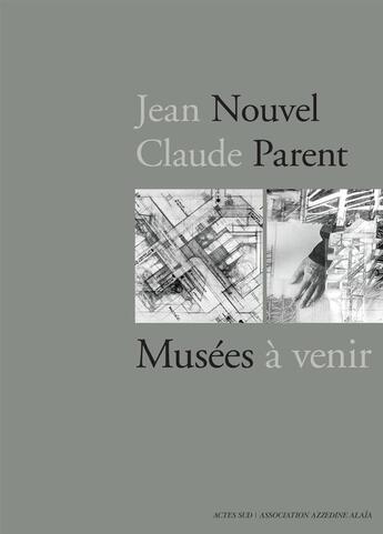 Couverture du livre « Jean Nouvel-Claude Parent : musées à venir » de Donatien Grau aux éditions Actes Sud