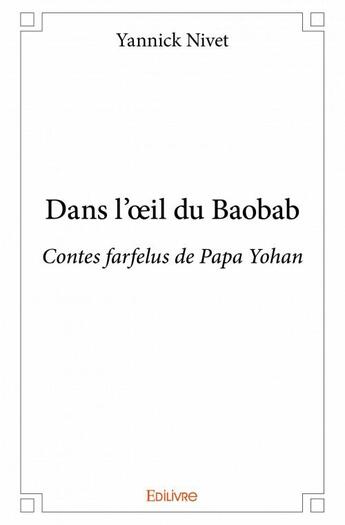 Couverture du livre « Dans l'oeil du baobab ; contes farfelus de Papa Yohan » de Yannick Nivet aux éditions Edilivre