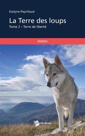 Couverture du livre « La terre des loups Tome 2 ; terre de liberté » de Evelyne Peyrillaud aux éditions Publibook