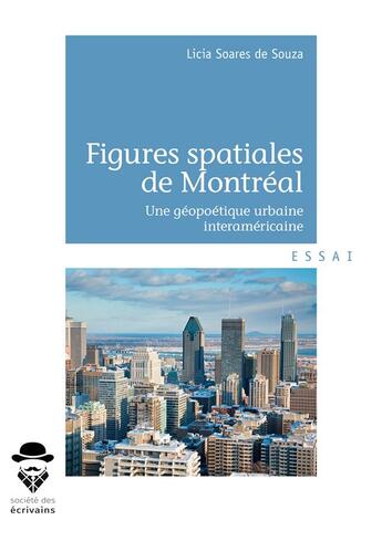 Couverture du livre « Figures spatiales de Montréal ; une géopoétique urbaine interaméricaine » de Licia Soares De Souza aux éditions Societe Des Ecrivains