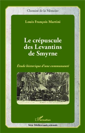 Couverture du livre « Le crépuscule des levantins de Smyrne ; étude historique d'une communauté » de Louis Francois Martini aux éditions L'harmattan