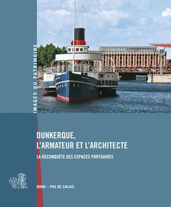 Couverture du livre « Dunkerque, l'armateur et l'architecte ; la reconquête des espaces portuaires ; Nord-pas de Calais » de  aux éditions Lieux Dits