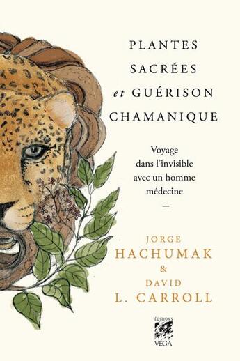 Couverture du livre « Plantes sacrées et guérison chamanique : voyage dans l'invisible avec un homme médecine » de Jorge Hachumak aux éditions Vega