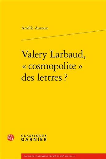 Couverture du livre « Valery Larbaud, « cosmopolite » des lettres ? » de Auzoux Amelie aux éditions Classiques Garnier