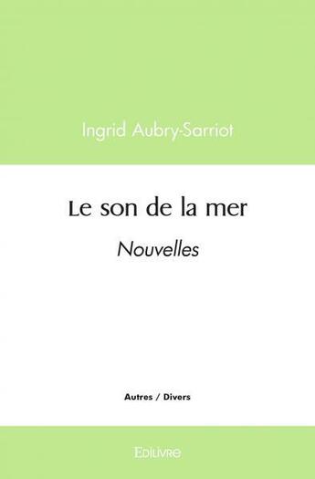 Couverture du livre « Le son de la mer - nouvelles » de Aubry-Sarriot Ingrid aux éditions Edilivre