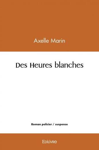 Couverture du livre « Des heures blanches » de Marin Axelle aux éditions Edilivre