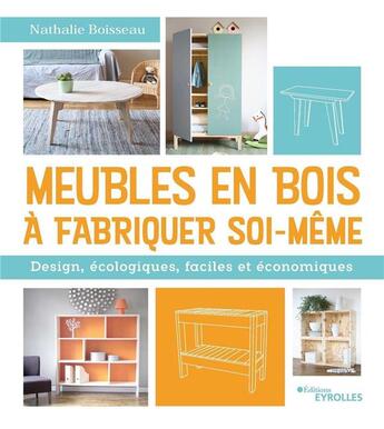 Couverture du livre « Meubles en bois à fabriquer soi-même : design, écologiques, faciles et économiques » de Nathalie Boisseau aux éditions Eyrolles