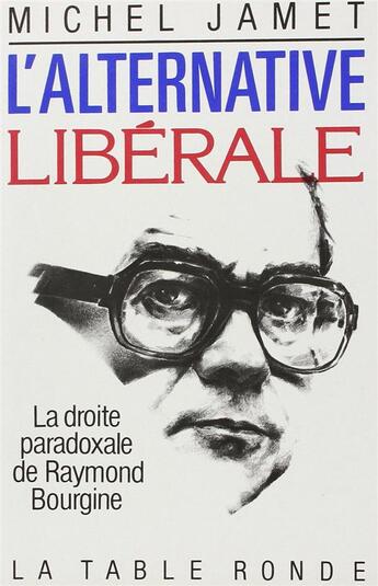 Couverture du livre « L'alternative libérale ; la droite paradoxale de Raymond Bourgine » de Michel Jamet aux éditions Table Ronde