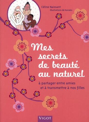 Couverture du livre « Mes secrets de beauté au naturel ; à partager entre amies et à transmettre à nos filles » de Kanako et Celine Naissant aux éditions Vigot