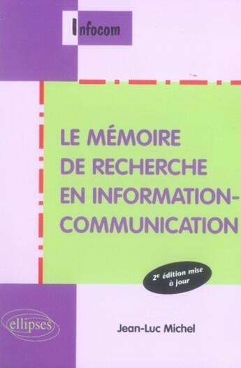 Couverture du livre « Le mémoire de recherche en information-communication (2e édition) » de Jean Luc Michel aux éditions Ellipses