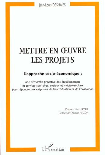 Couverture du livre « METTRE EN OEUVRE LES PROJETS : Approche socio-économique : une démarche proactive des établissements et services sanitaires et sociaux et médico-sociaux pour répondre aux exigences de l'accréditation et de l'évaluation » de Jean-Louis Deshaies aux éditions L'harmattan