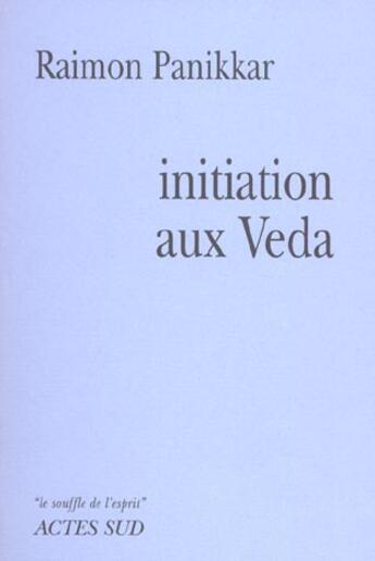 Couverture du livre « Initiation aux vedas » de Raimon Panikkar aux éditions Actes Sud