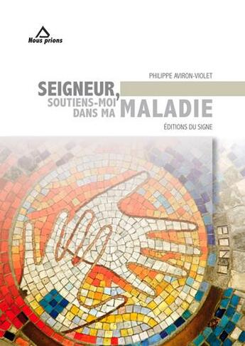 Couverture du livre « Seigneur soutiens-moi dans ma maladie » de Philippe Aviron-Violet aux éditions Signe