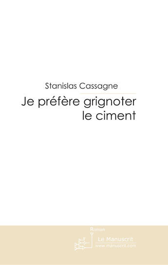 Couverture du livre « Je préfère grignoter le ciment » de Cassagne-S aux éditions Le Manuscrit