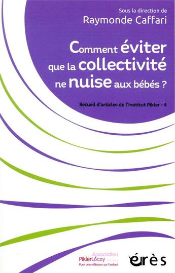 Couverture du livre « Comment éviter que la collectivité ne nuise aux bébés ? : recueils d'articles de l'Institut Pikler » de Raymonde Caffari aux éditions Eres