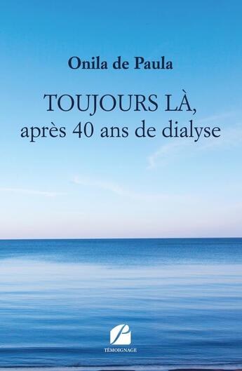 Couverture du livre « Toujours là, après 40 ans de dialyse » de Onila De Paula aux éditions Editions Du Panthéon