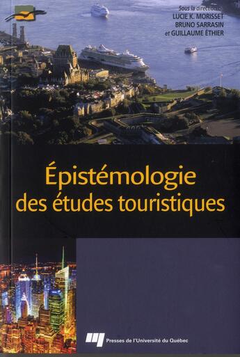 Couverture du livre « Épistémologie des études touristiques » de Bruno Sarrasin et Lucie K. Morisset et Guillaume Ethier aux éditions Pu De Quebec