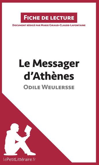 Couverture du livre « Fiche de lecture : le messager d'Athènes d'Odile Weulersse ; résumé complet et analyse détaillée de l'oeuvre » de Claude Lafontaine et Marie Giraud aux éditions Lepetitlitteraire.fr