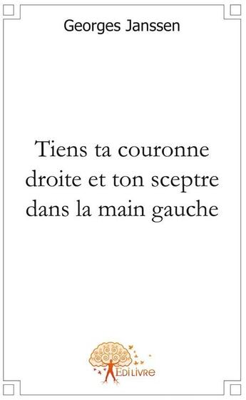 Couverture du livre « Tiens ta couronne droite et ton sceptre dans la main gauche » de Georges Janssen aux éditions Edilivre