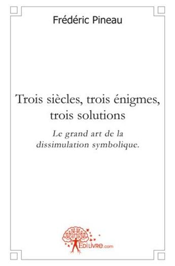 Couverture du livre « Trois siecles, trois enigmes, trois solutions » de Frederic Pineau aux éditions Edilivre