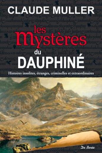 Couverture du livre « Les mystères du Dauphiné ; histoires insolites, étranges, criminelles et extraordinaires » de Claude Muller aux éditions De Boree